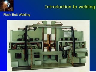 Introduction to welding
Flash Butt Welding




                                       68
 