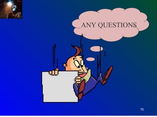 ANY QUESTIONS




                75
 