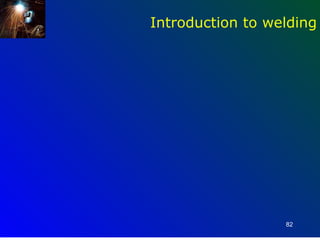 Introduction to welding




                  82
 