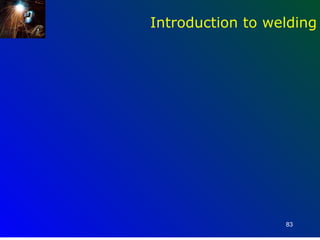 Introduction to welding




                  83
 