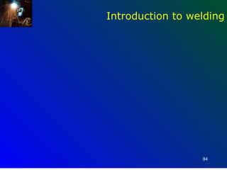 Introduction to welding




                  84
 