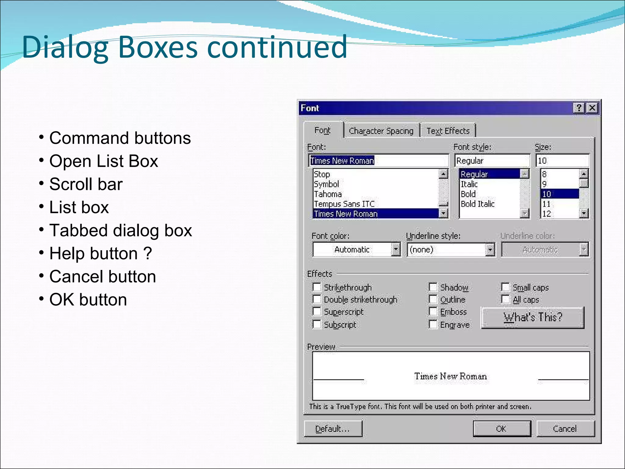 Dialog Boxes continued Command buttons Open List Box Scroll bar List box Tabbed dialog box Help button ? Cancel button OK button 