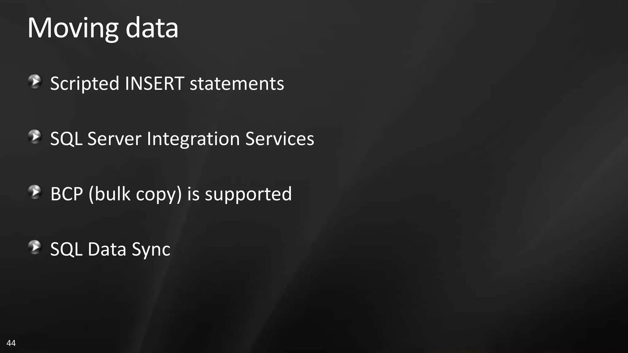 Moving data Scripted INSERT statements SQL Server Integration Services BCP (bulk copy) is supported SQL Data Sync 44 