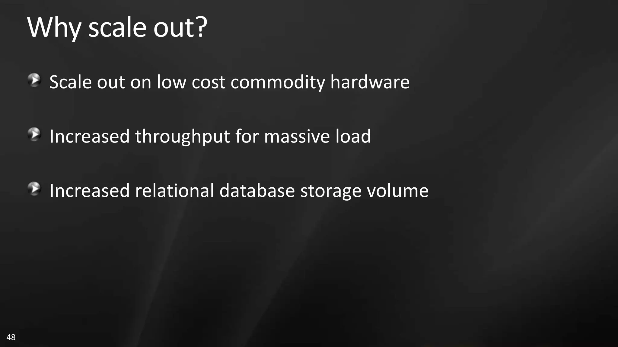 Why scale out? Scale out on low cost commodity hardware Increased throughput for massive load Increased relational database storage volume 48 
