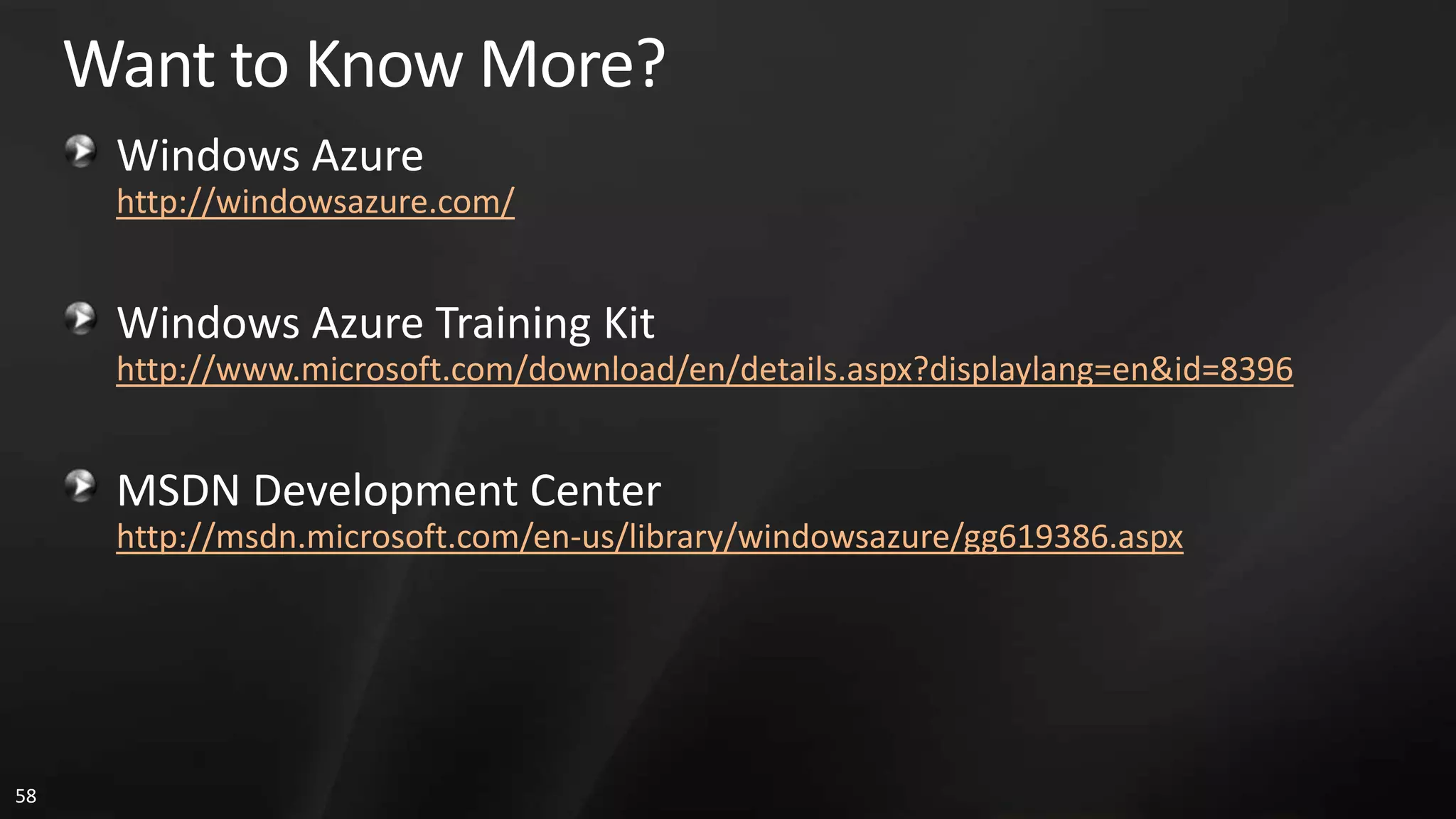 Want to Know More? Windows Azure http://windowsazure.com/ Windows Azure Training Kit http://www.microsoft.com/download/en/details.aspx?displaylang=en&id=8396 MSDN Development Center http://msdn.microsoft.com/en-us/library/windowsazure/gg619386.aspx 58 