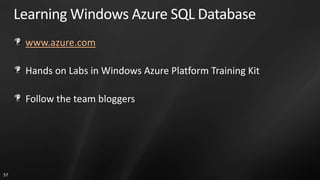 Learning Windows Azure SQL Database
      www.azure.com

      Hands on Labs in Windows Azure Platform Training Kit

      Follow the team bloggers




57
 