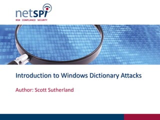 Introduction to Windows Dictionary Attacks
Author: Scott Sutherland
 