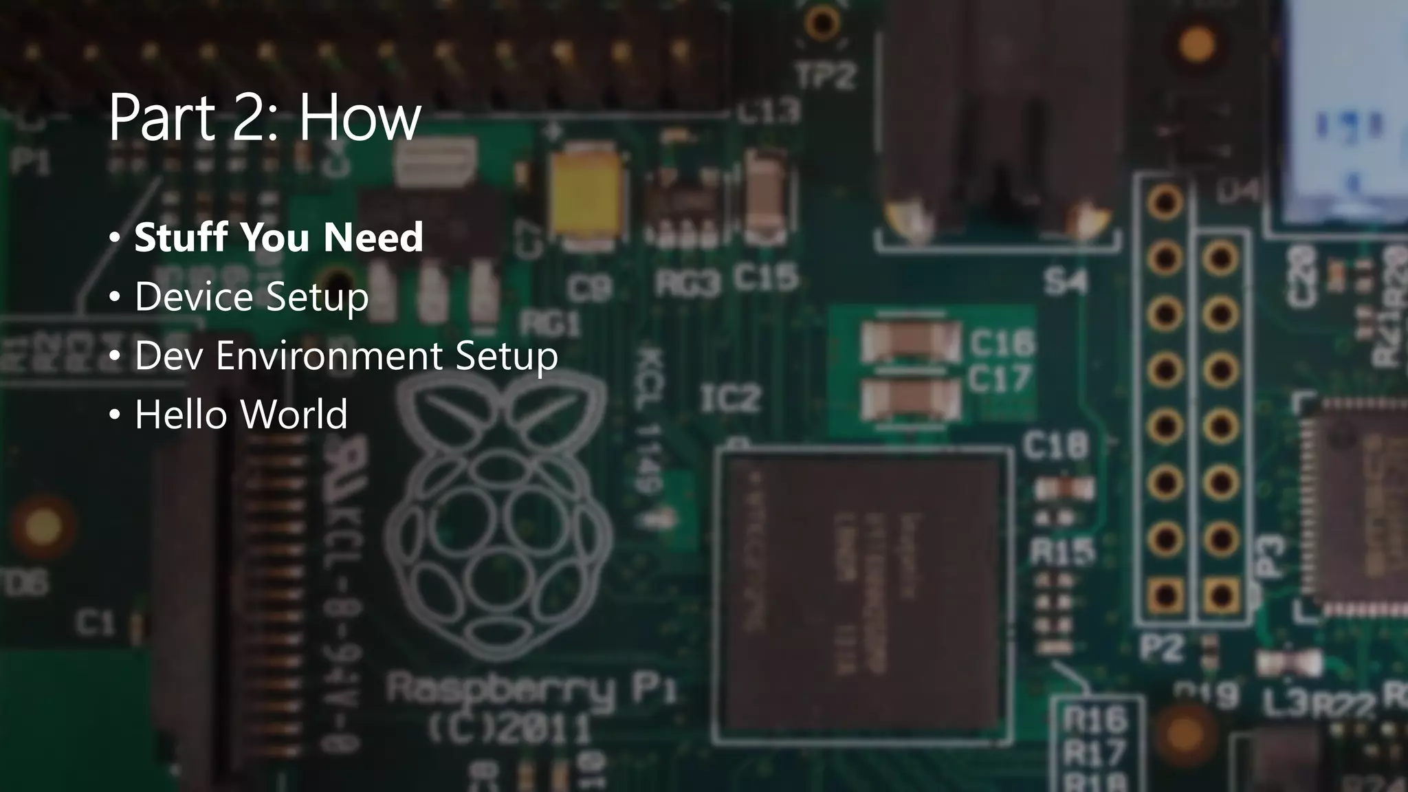 Part 2: How
• Stuff You Need
• Device Setup
• Dev Environment Setup
• Hello World
 