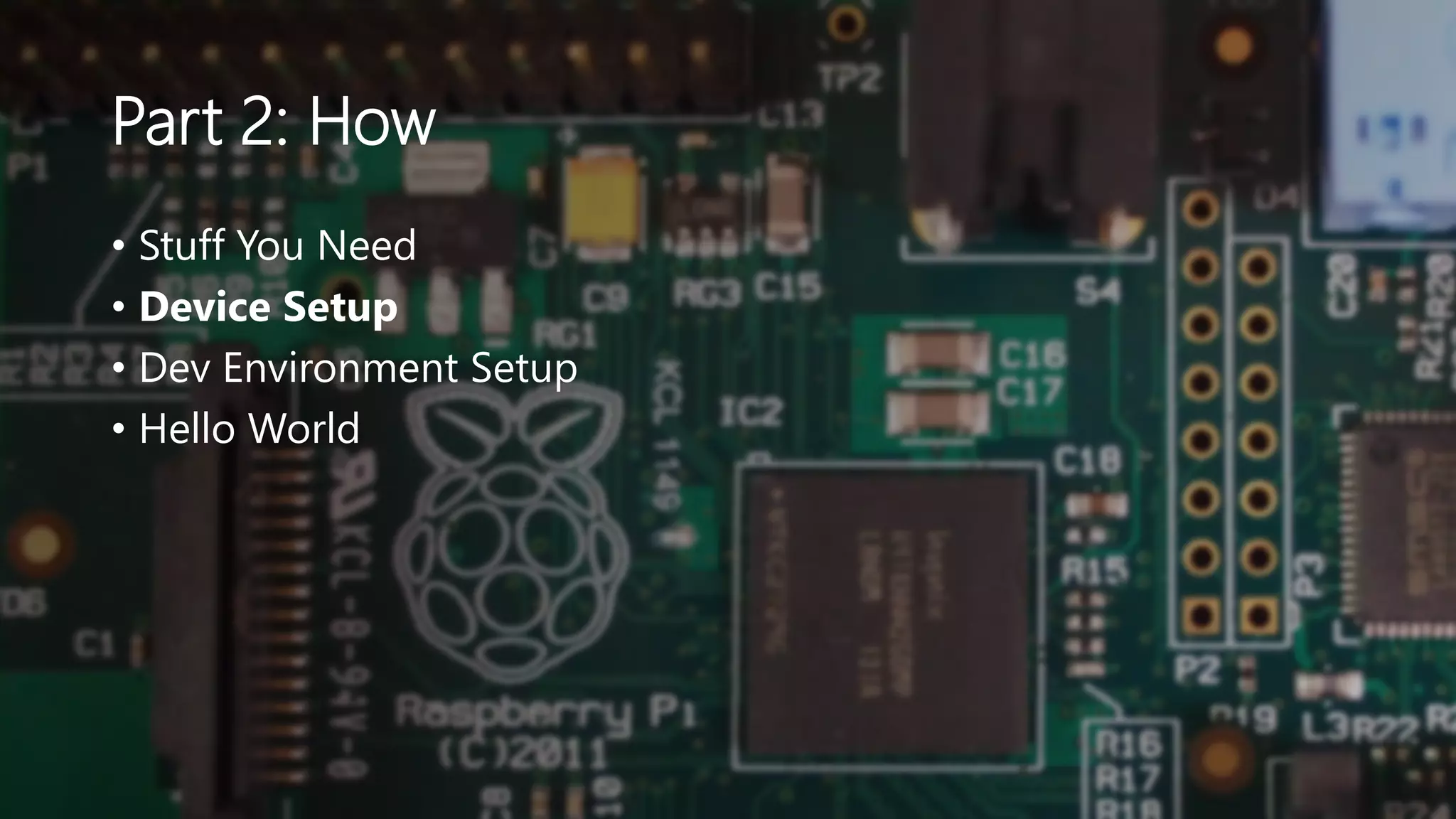 Part 2: How
• Stuff You Need
• Device Setup
• Dev Environment Setup
• Hello World
 