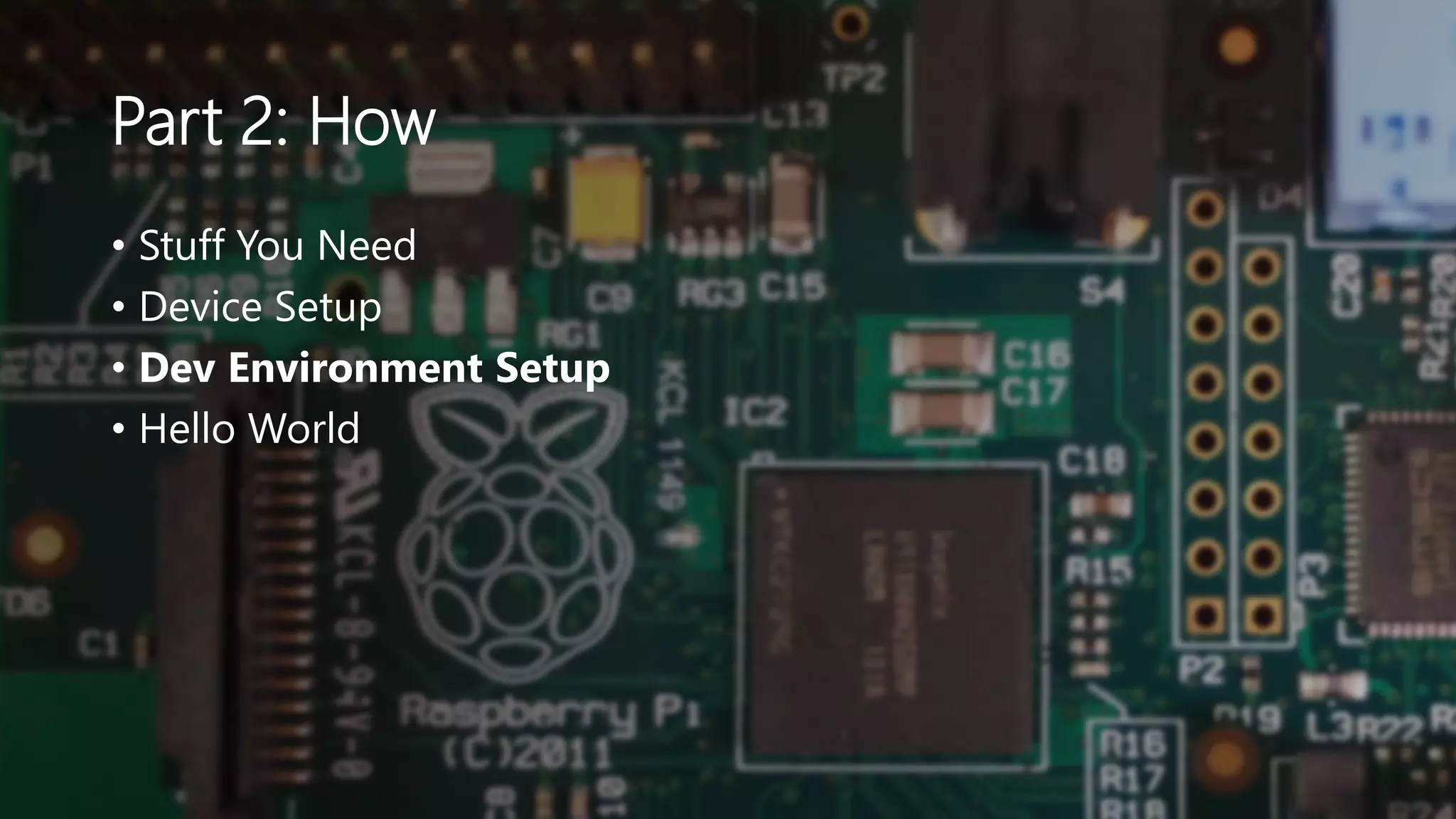 Part 2: How
• Stuff You Need
• Device Setup
• Dev Environment Setup
• Hello World
 