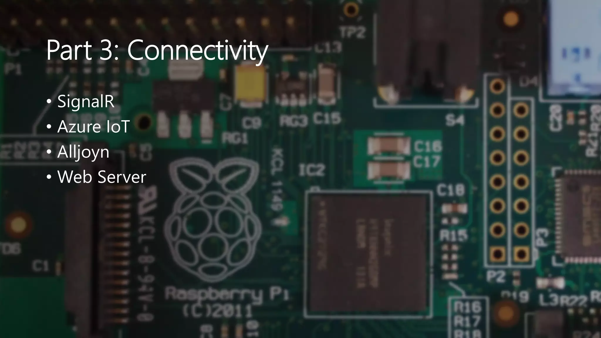 Part 3: Connectivity
• SignalR
• Azure IoT
• Alljoyn
• Web Server
 