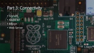 Part 3: Connectivity
• SignalR
• Azure IoT
• Alljoyn
• Web Server
 