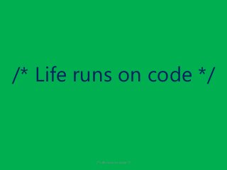 /* Life runs on code */

/* Life runs on code */

 