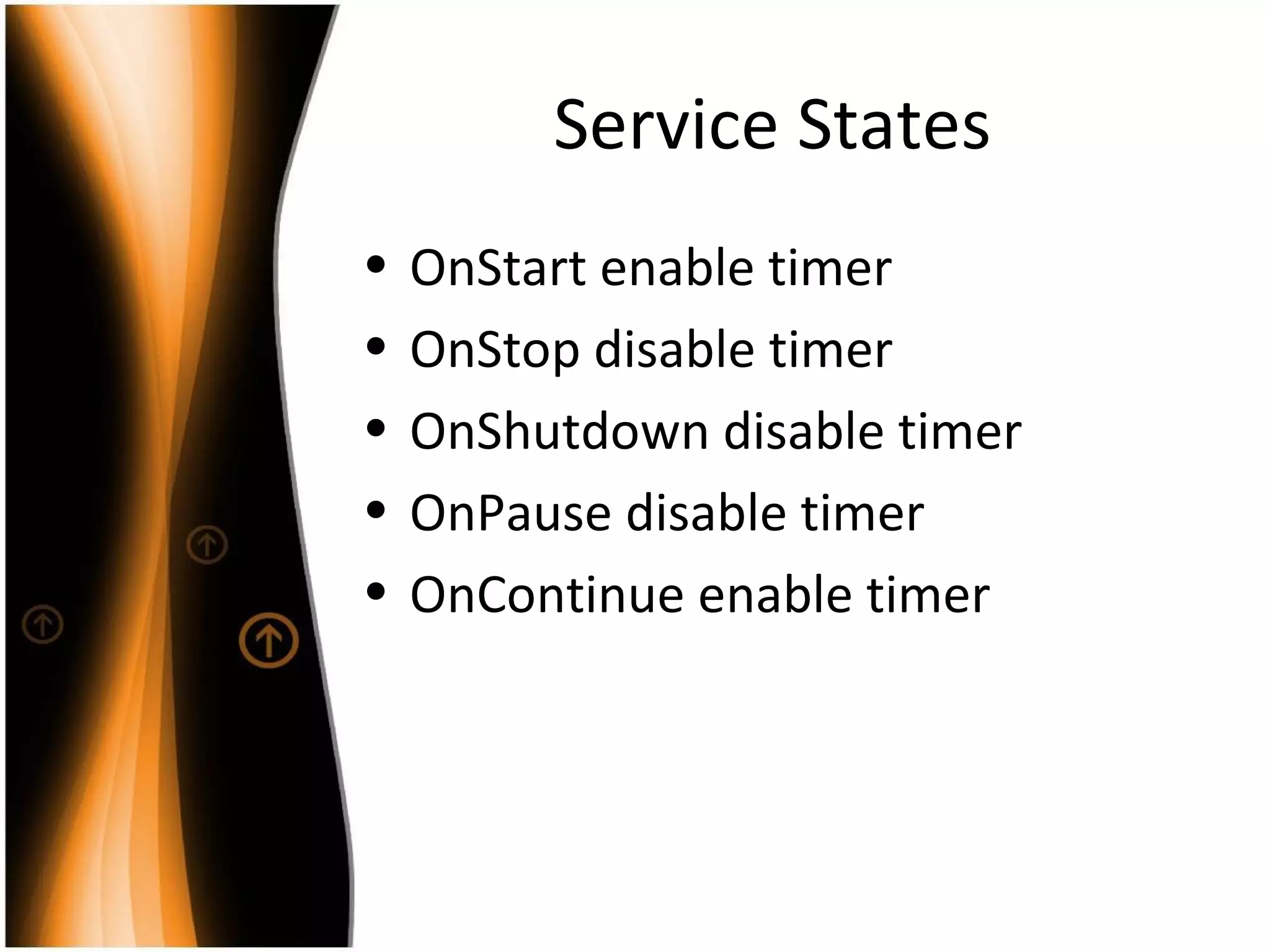 Service States OnStart enable timer OnStop disable timer OnShutdown disable timer OnPause disable timer OnContinue enable timer 