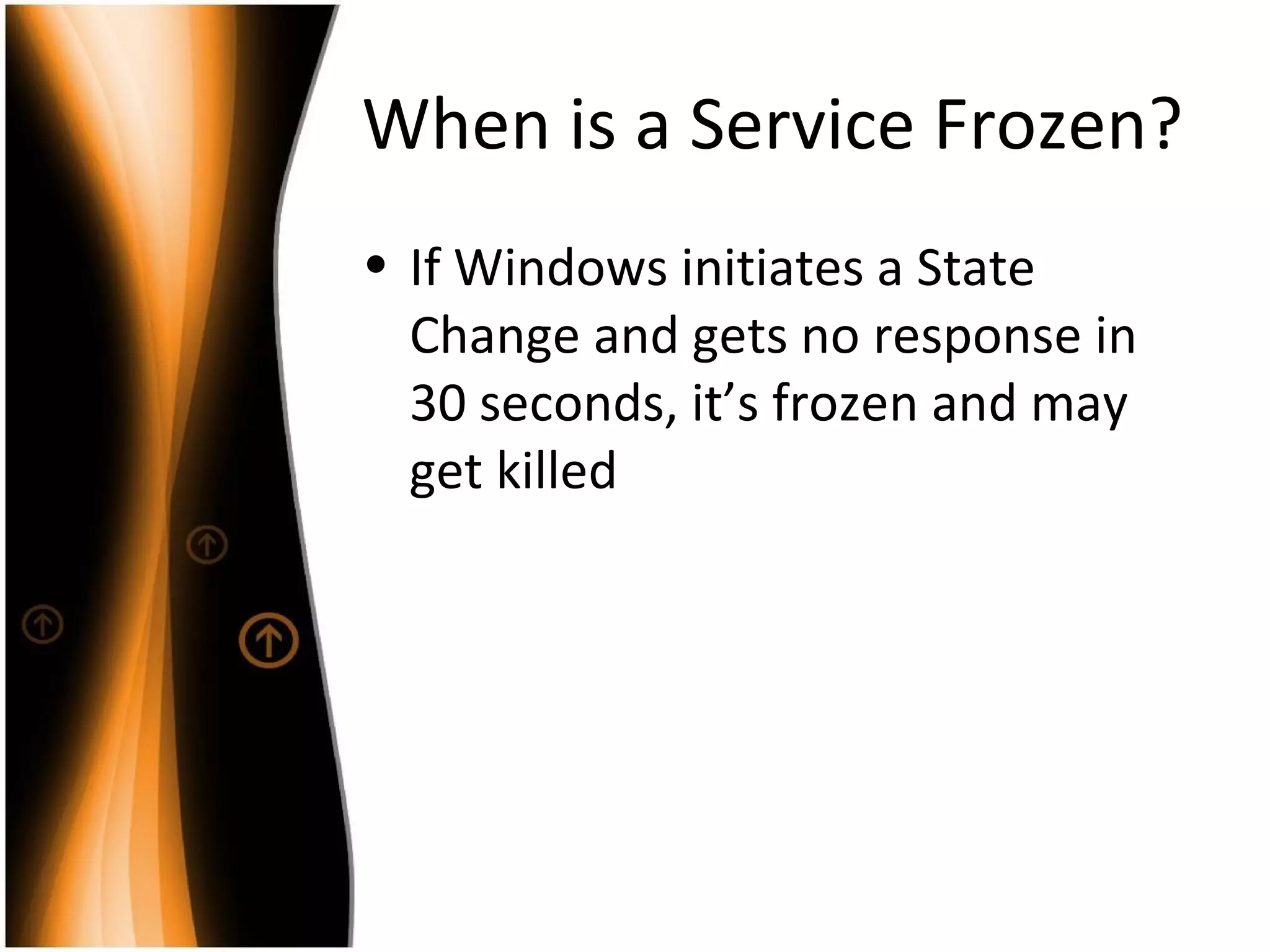 When is a Service Frozen? If Windows initiates a State Change and gets no response in 30 seconds, it’s frozen and may get killed 