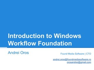 Introduction to Windows
Workflow Foundation
Andrei Oros CTO | Flowster Solutions
andrei.oros@flowster.de
hello@andreioros.com
 