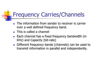 Frequency Carries/Channels
 The information from sender to receiver is carrier
over a well defined frequency band.
 This...