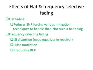 Effects of Flat & frequency selective fading <ul><li>Flat fading </li></ul><ul><ul><li>Reduces SNR forcing various mitigat...