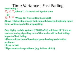 Time Variance : Fast Fading <ul><li>Fast Fading : </li></ul><ul><li>Where T s  : Transmitted Symbol time </li></ul><ul><li...