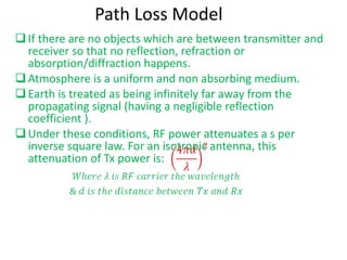 Path Loss Model <ul><li>If there are no objects which are between transmitter and receiver so that no reflection, refracti...