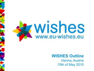 WISHES OutlineVienna, Austria 10th of May 2010 