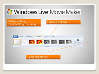 Editing options;
manipulating the image
Grading options …
…and brightness.
