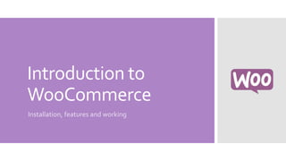 Introduction to
WooCommerce
Installation, features and working
 