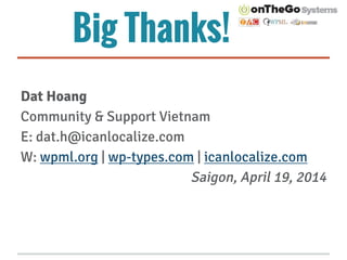 Big Thanks!
Dat Hoang
Community & Support Vietnam
E: dat.h@icanlocalize.com
W: wpml.org | wp-types.com | icanlocalize.com
...