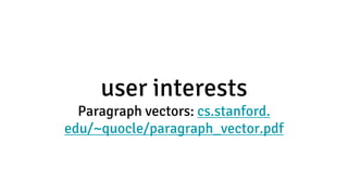 user interests
Paragraph vectors: cs.stanford.
edu/~quocle/paragraph_vector.pdf
 