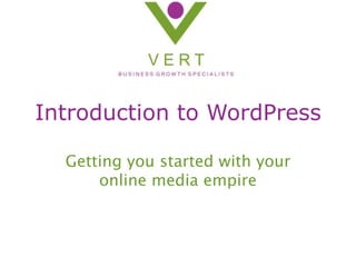 Introduction to WordPress,[object Object],Getting you started with your online media empire,[object Object]