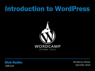 Introduction to WordPress

Rick Radko
r3df.com

WordCamp, Ottawa
April 25th, 2013

 