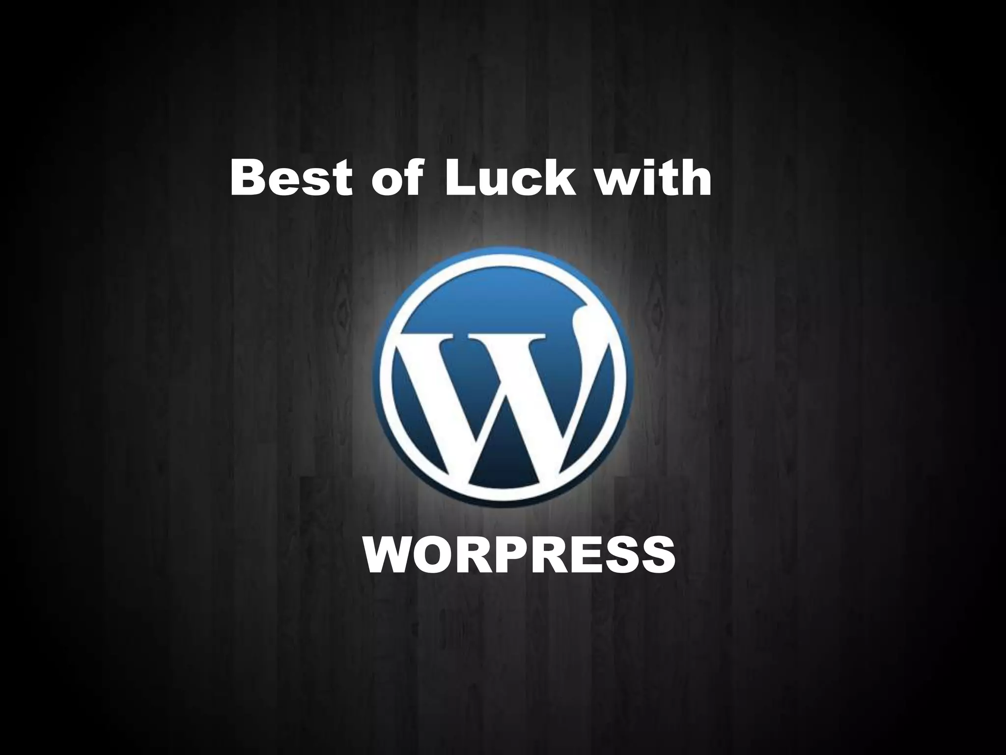 Best of Luck with

WORPRESS

 