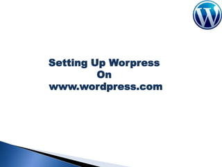 Setting Up Worpress
On
www.wordpress.com

 