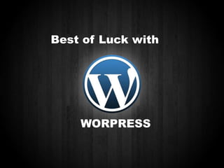 Best of Luck with

WORPRESS

 