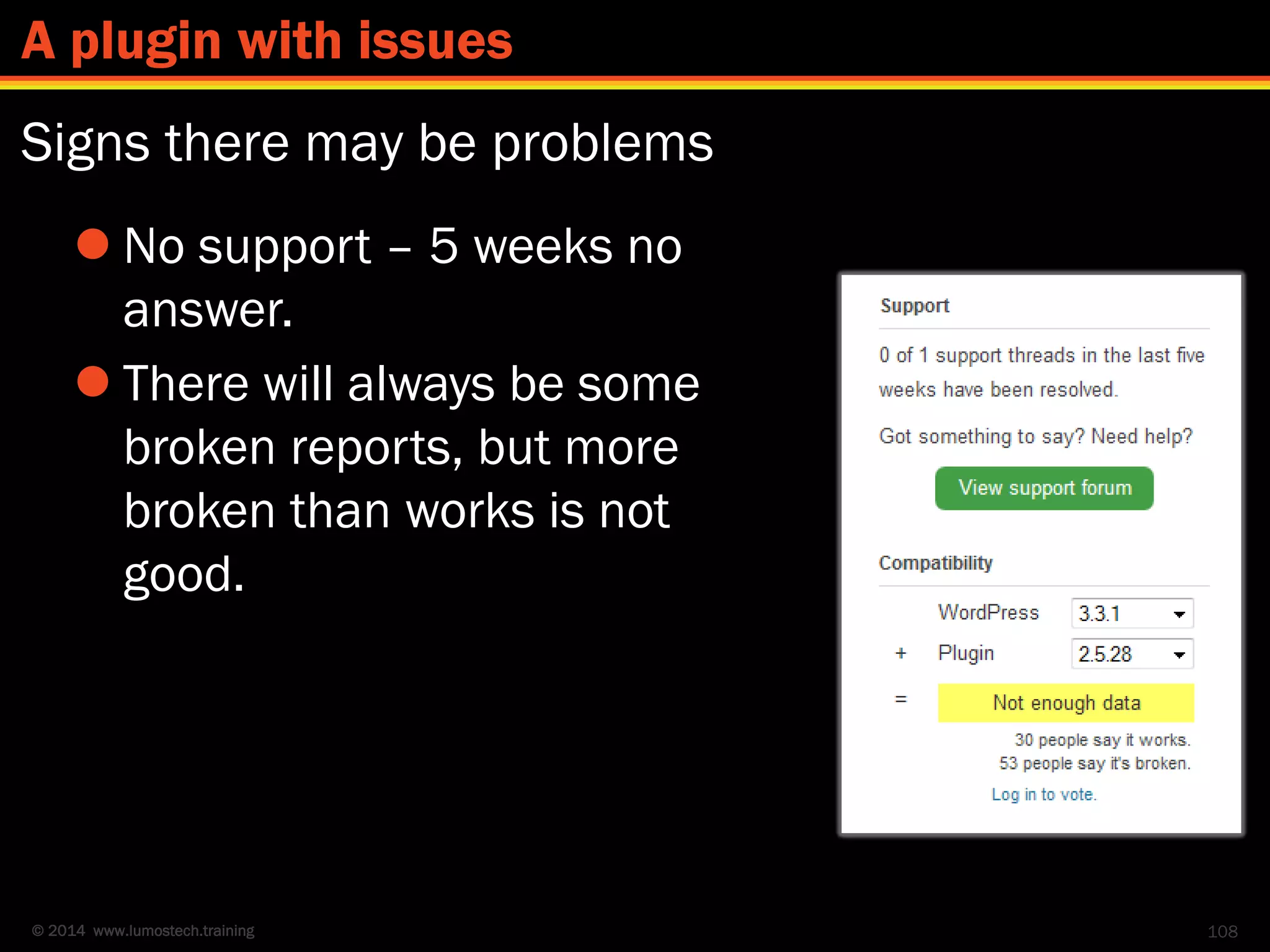 © 2014 www.lumostech.training
Signs there may be problems
108
A plugin with issues
 No support – 5 weeks no
answer.
 There will always be some
broken reports, but more
broken than works is not
good.
 