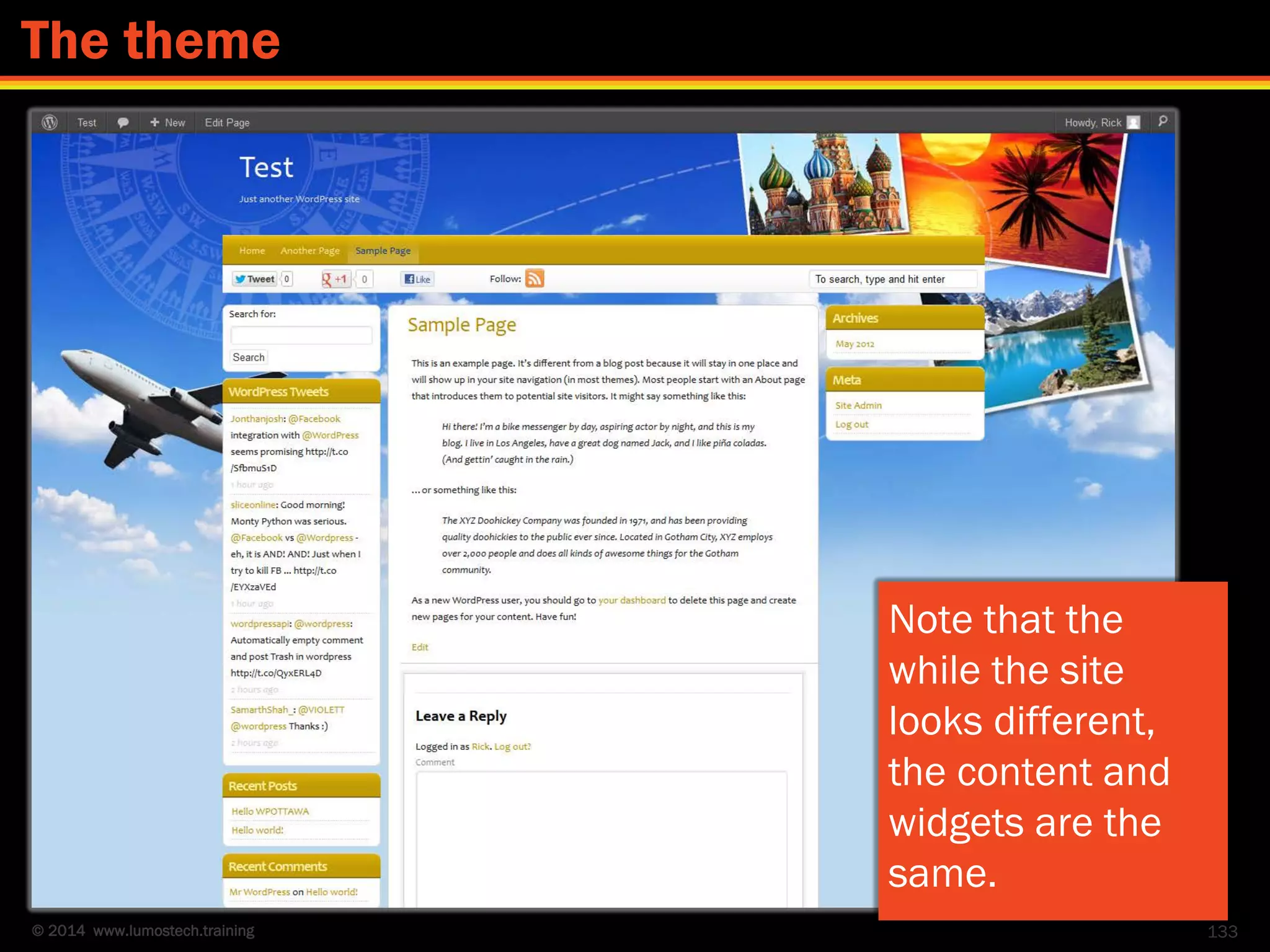 © 2014 www.lumostech.training
Note that the
while the site
looks different,
the content and
widgets are the
same.
133
The theme
 
