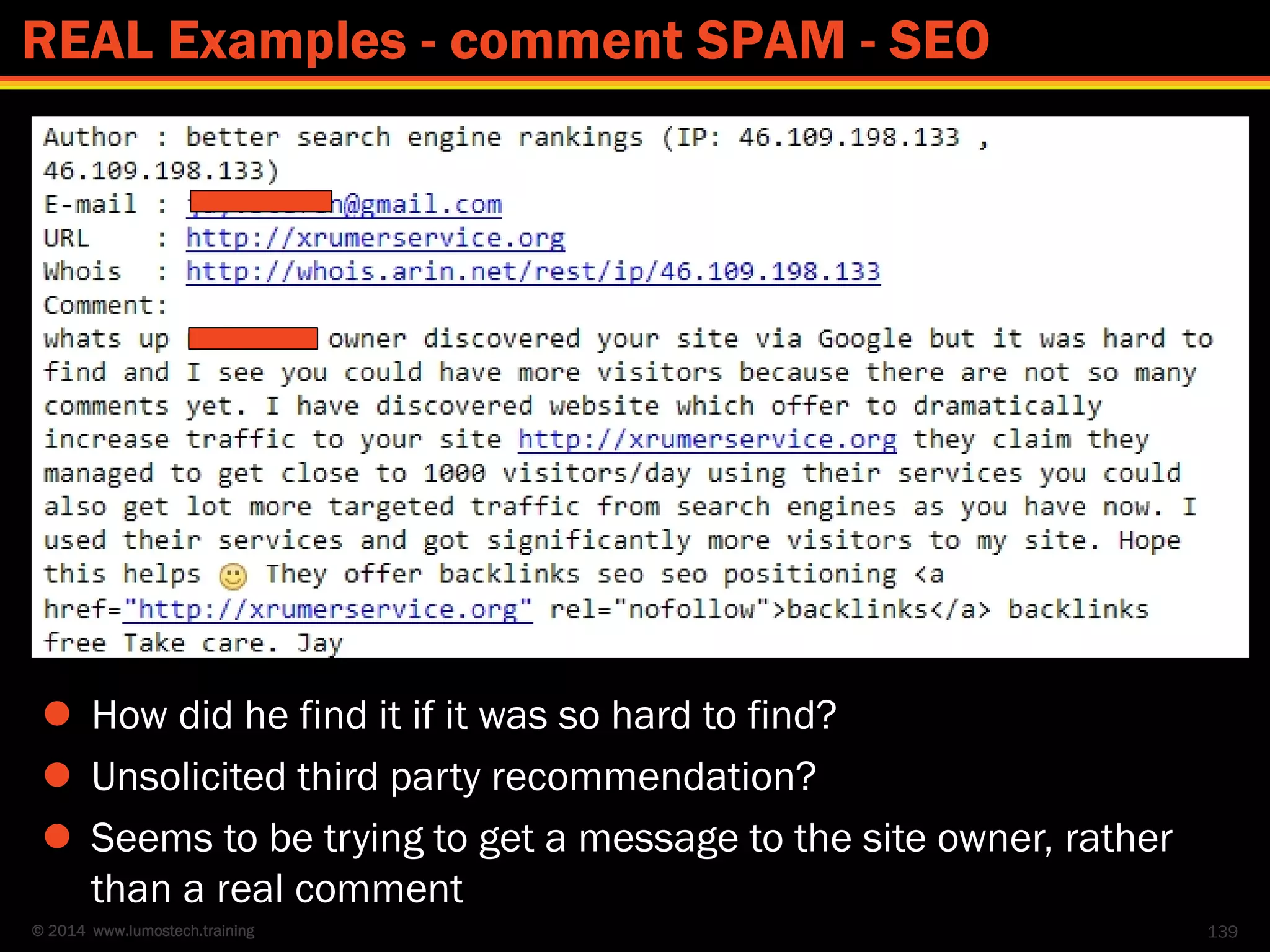 © 2014 www.lumostech.training
 How did he find it if it was so hard to find?
 Unsolicited third party recommendation?
 Seems to be trying to get a message to the site owner, rather
than a real comment
139
REAL Examples - comment SPAM - SEO
 