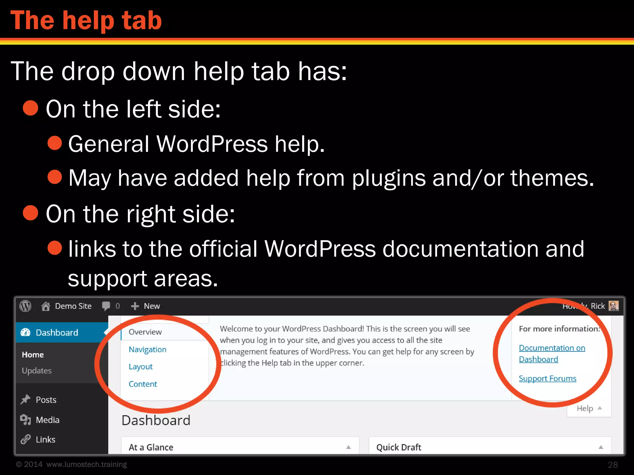 © 2014 www.lumostech.training
The drop down help tab has:
 On the left side:
 General WordPress help.
 May have added help from plugins and/or themes.
 On the right side:
 links to the official WordPress documentation and
support areas.
28
The help tab
 