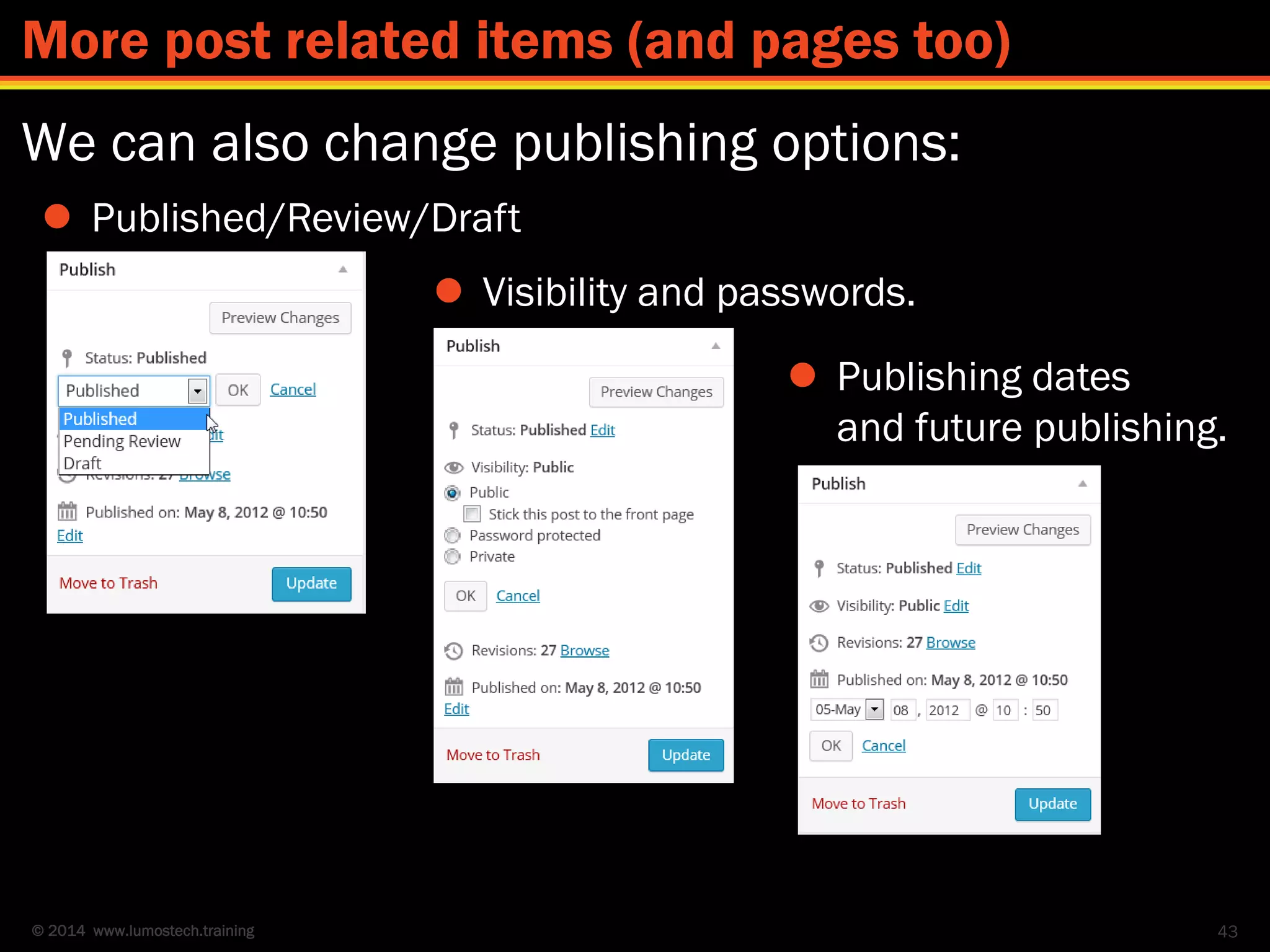 © 2014 www.lumostech.training
We can also change publishing options:
43
More post related items (and pages too)
 Published/Review/Draft
 Publishing dates
and future publishing.
 Visibility and passwords.
 