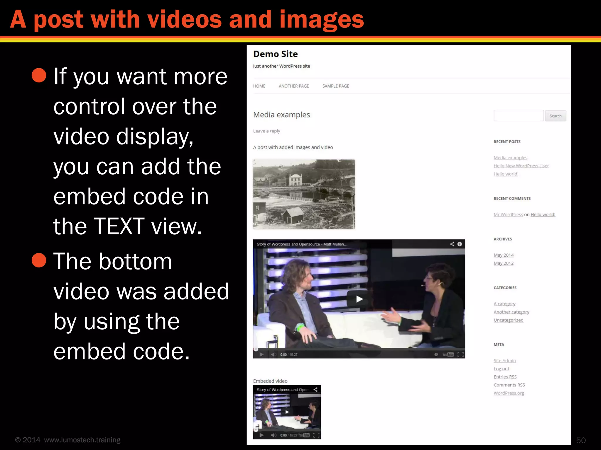 © 2014 www.lumostech.training 50
A post with videos and images
 If you want more
control over the
video display,
you can add the
embed code in
the TEXT view.
 The bottom
video was added
by using the
embed code.
 