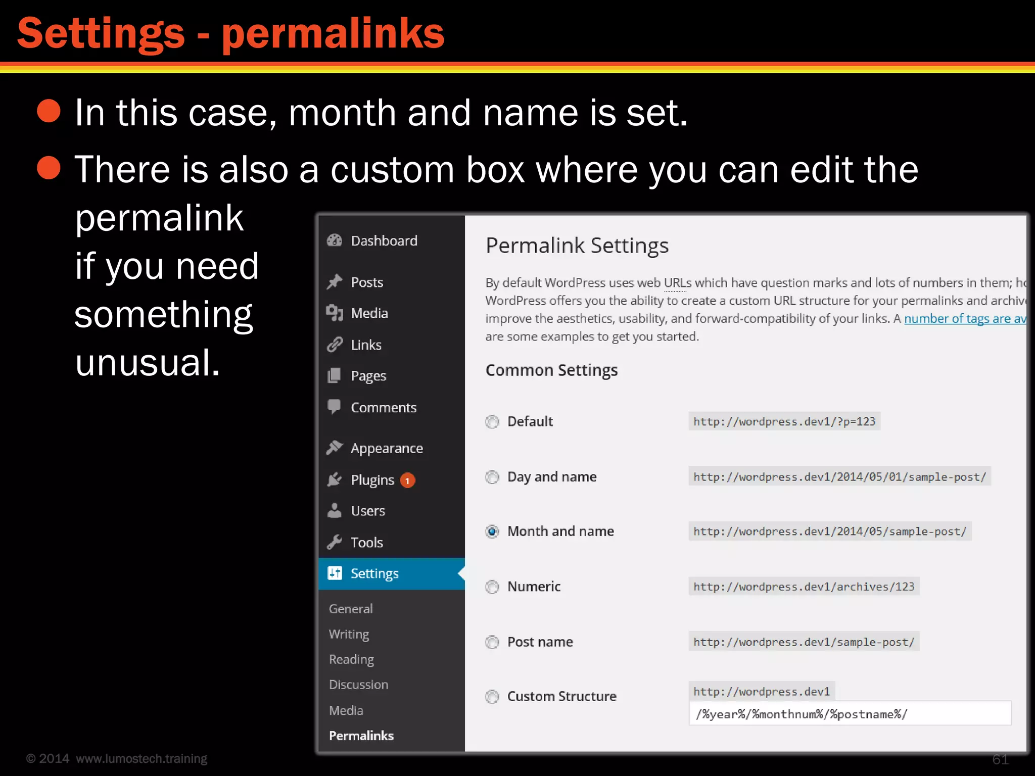 © 2014 www.lumostech.training
 In this case, month and name is set.
 There is also a custom box where you can edit the
permalink
if you need
something
unusual.
61
Settings - permalinks
 
