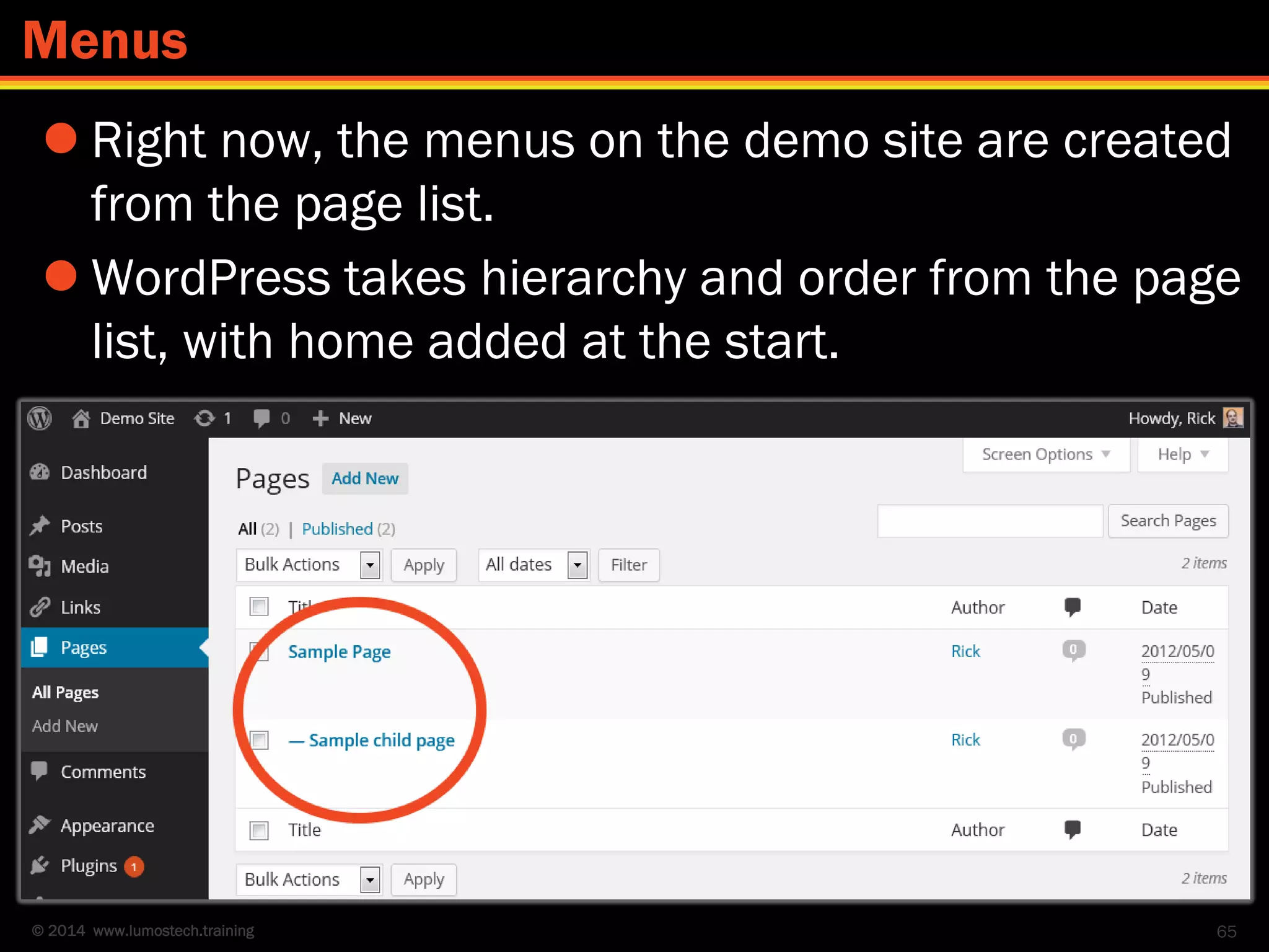 © 2014 www.lumostech.training
 Right now, the menus on the demo site are created
from the page list.
 WordPress takes hierarchy and order from the page
list, with home added at the start.
65
Menus
 