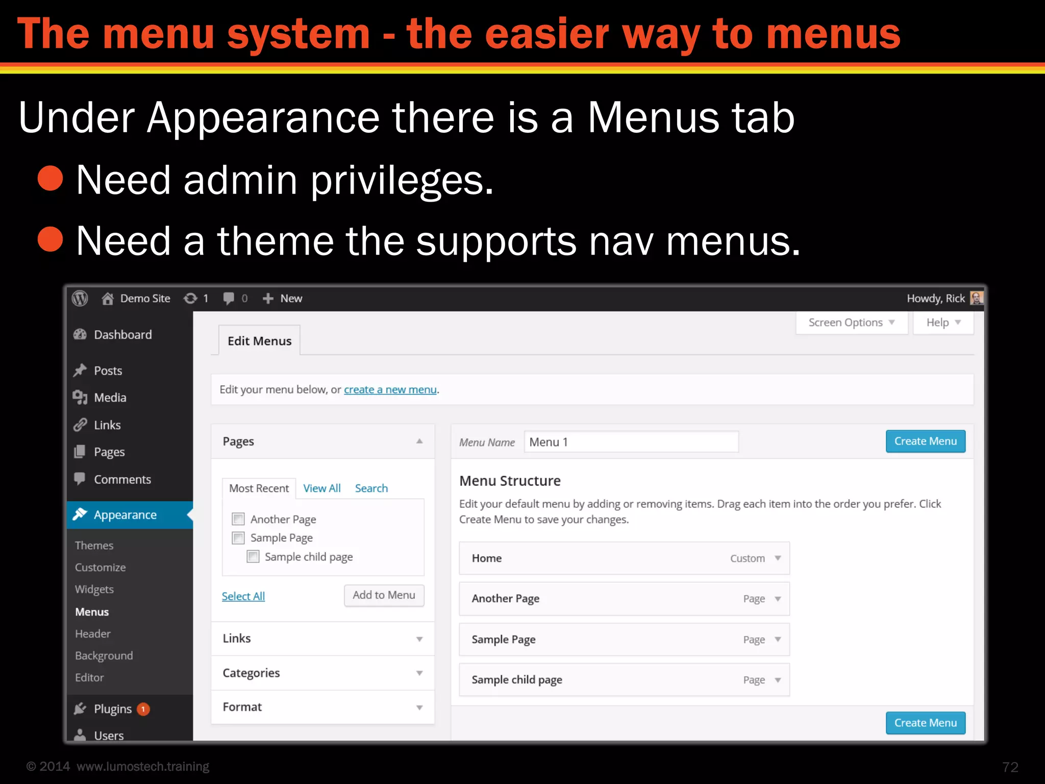 © 2014 www.lumostech.training
Under Appearance there is a Menus tab
 Need admin privileges.
 Need a theme the supports nav menus.
72
The menu system - the easier way to menus
 