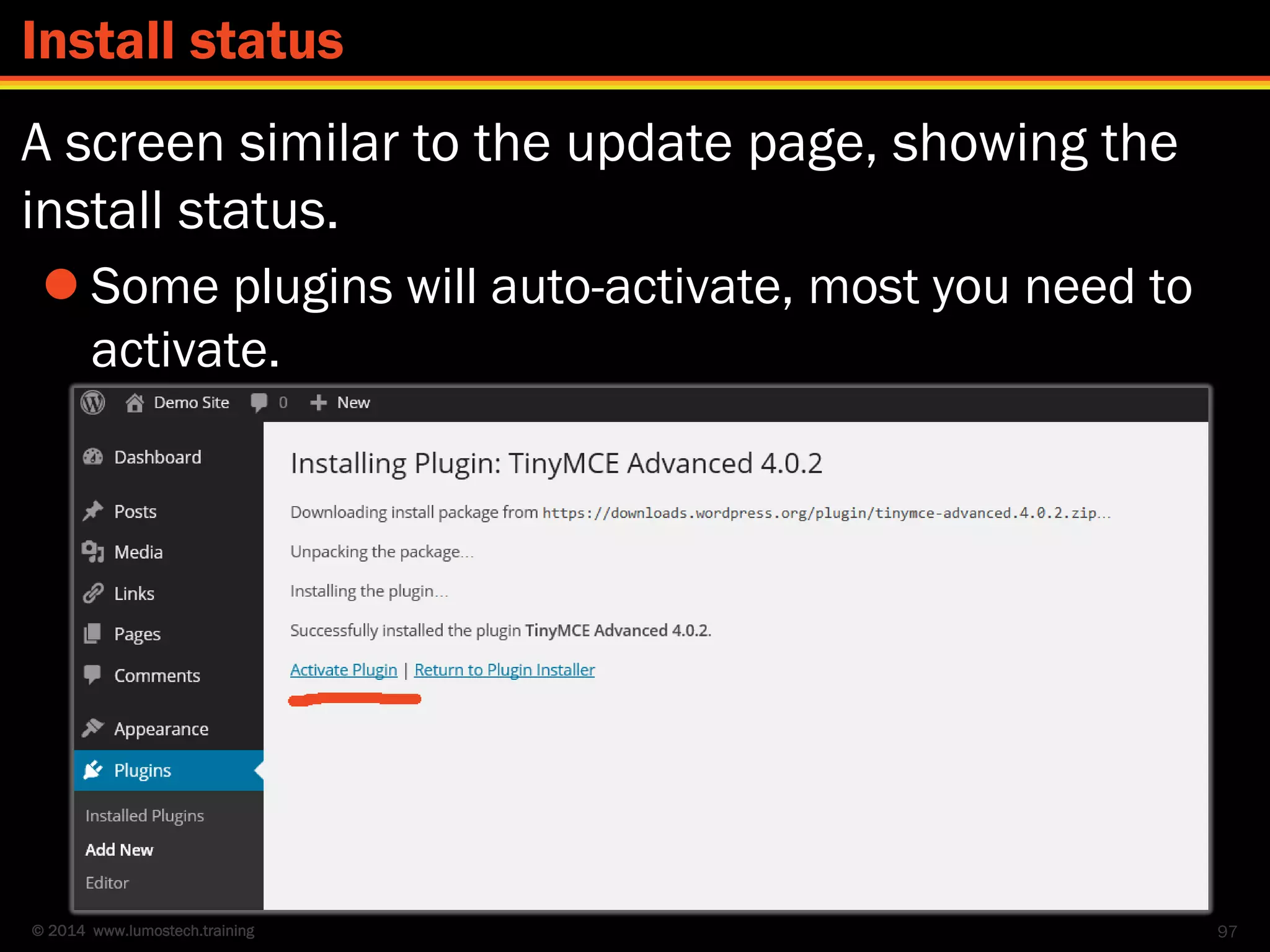 © 2014 www.lumostech.training
A screen similar to the update page, showing the
install status.
 Some plugins will auto-activate, most you need to
activate.
97
Install status
 