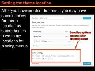 © 2014 www.lumostech.training
After you have created the menu, you may have
some choices
for menu
location as
some themes
...