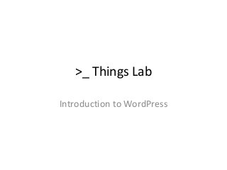 >_ Things Lab 
Introduction to WordPress 
 