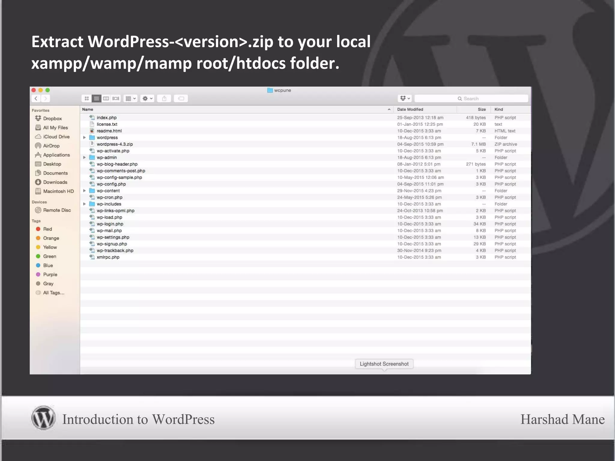 Extract WordPress-<version>.zip to your local
xampp/wamp/mamp root/htdocs folder.
Introduction to WordPress Harshad Mane
 