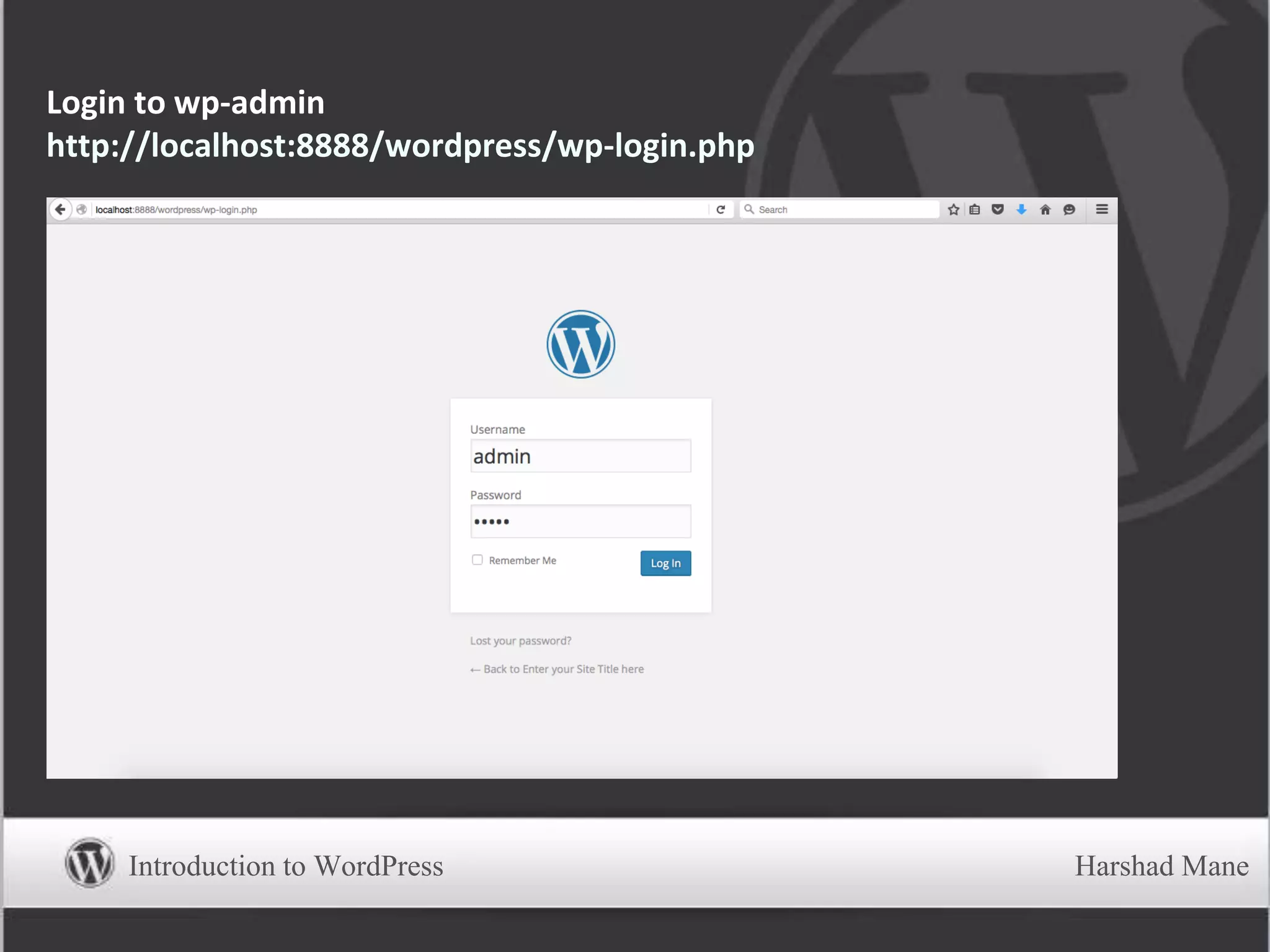 Login to wp-admin
http://localhost:8888/wordpress/wp-login.php
Introduction to WordPress Harshad Mane
 