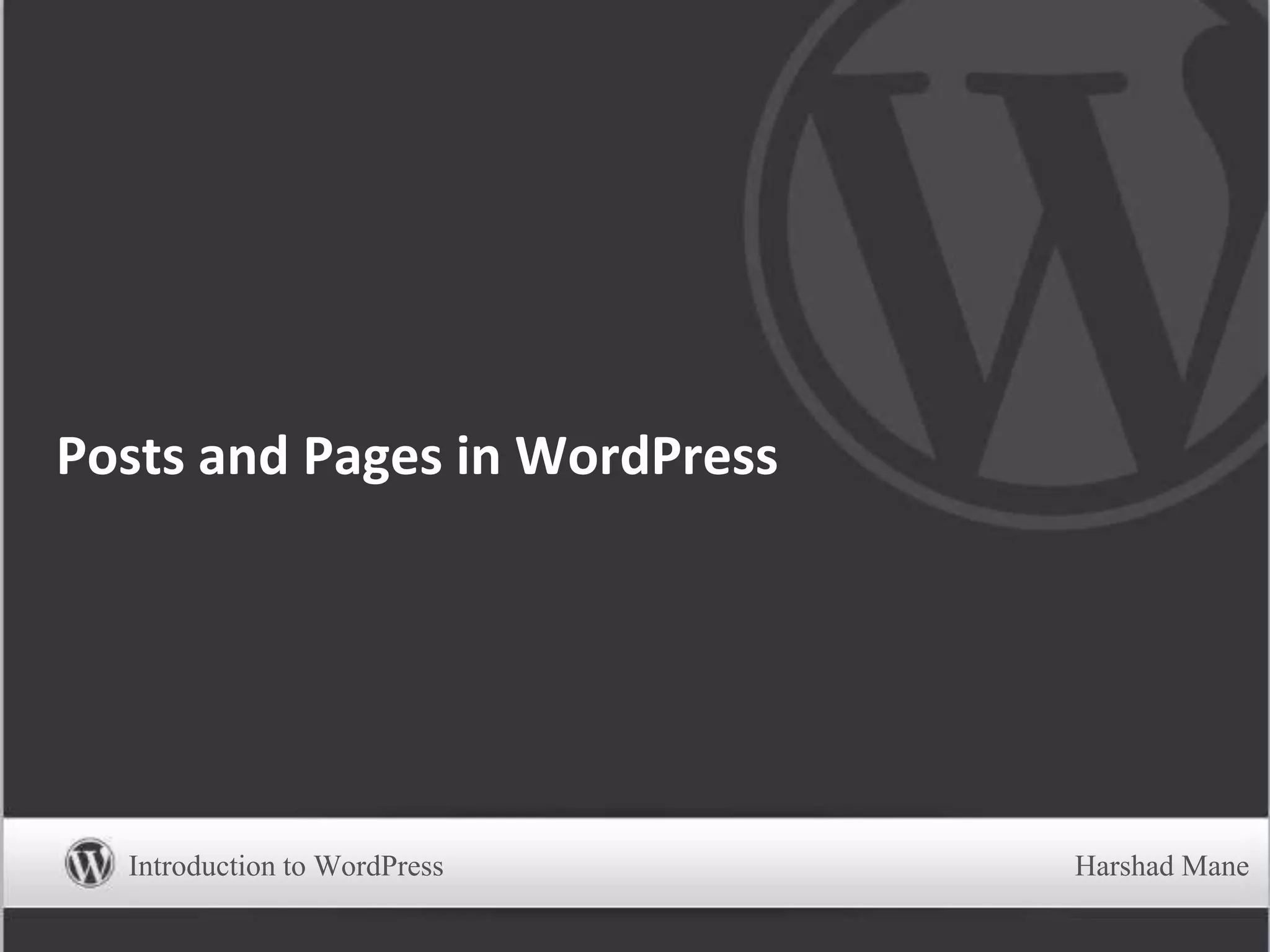 Posts and Pages in WordPress
Introduction to WordPress Harshad Mane
 