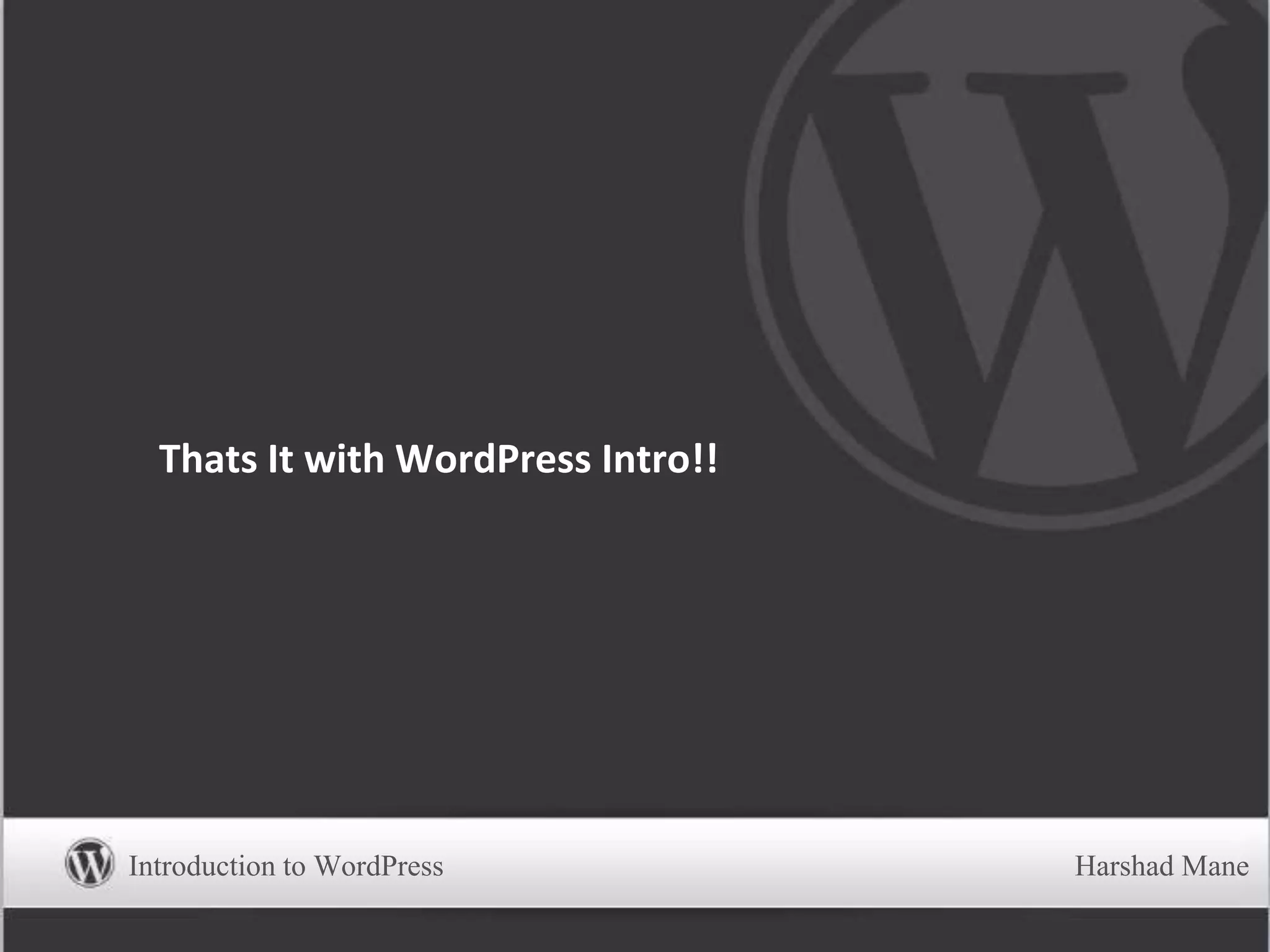 Thats It with WordPress Intro!!
Introduction to WordPress Harshad Mane
 